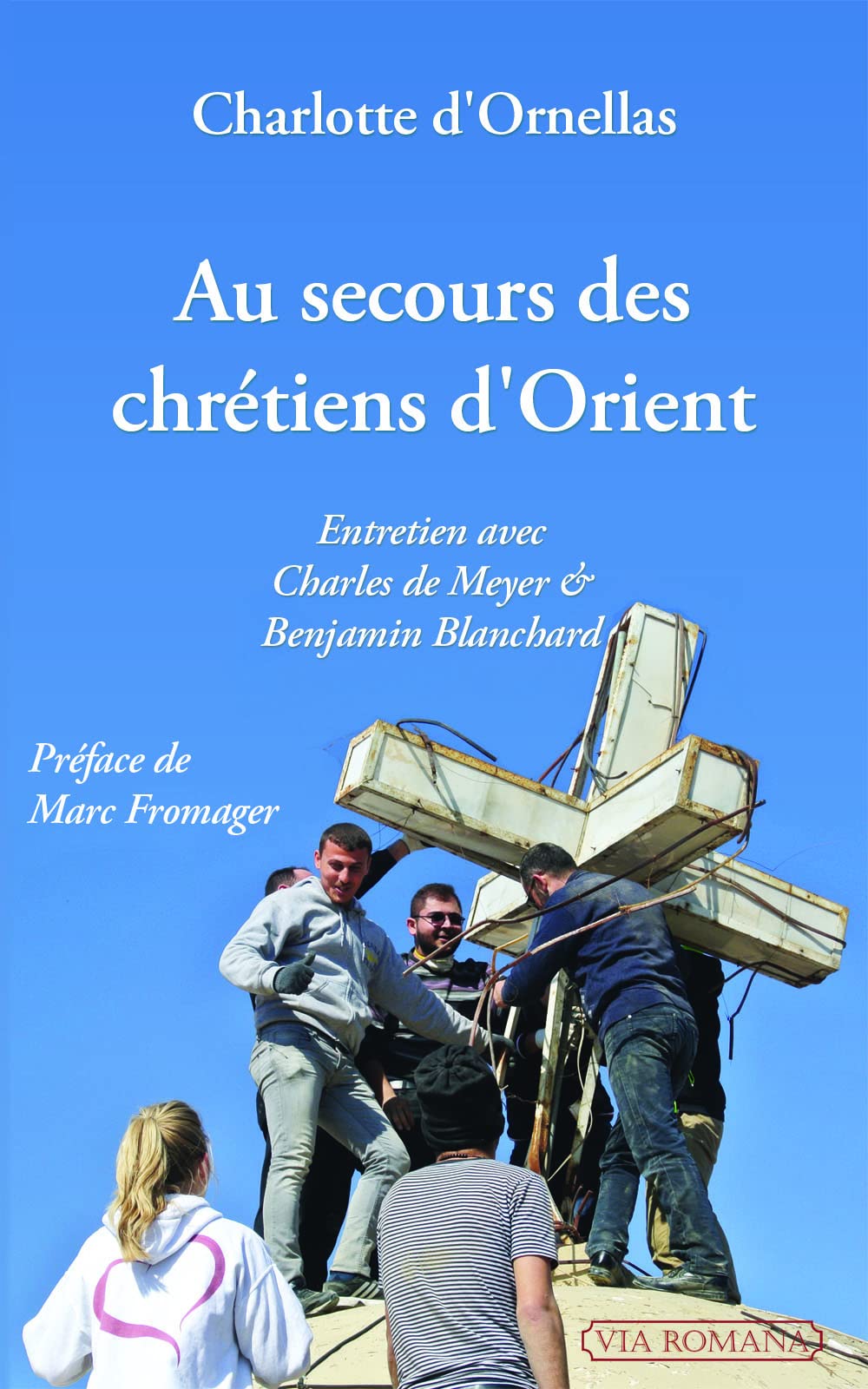 AU SECOURS DES CHRÉTIENS D'ORIENT : ENTRETIEN AVEC CHARLES DE MEYER ET BENJAMIN BLANCHARD 9782372711333