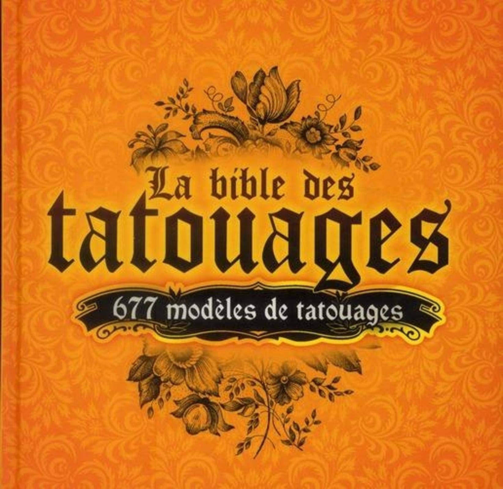 La bible des tatouages : 677 modèles de tatouages - 12 thèmes : ailes, animaux, dragons, manchette/tribal, symboles, coeur, floral, soleils, celtique, bas du dos, crânes, divers 9782359331349