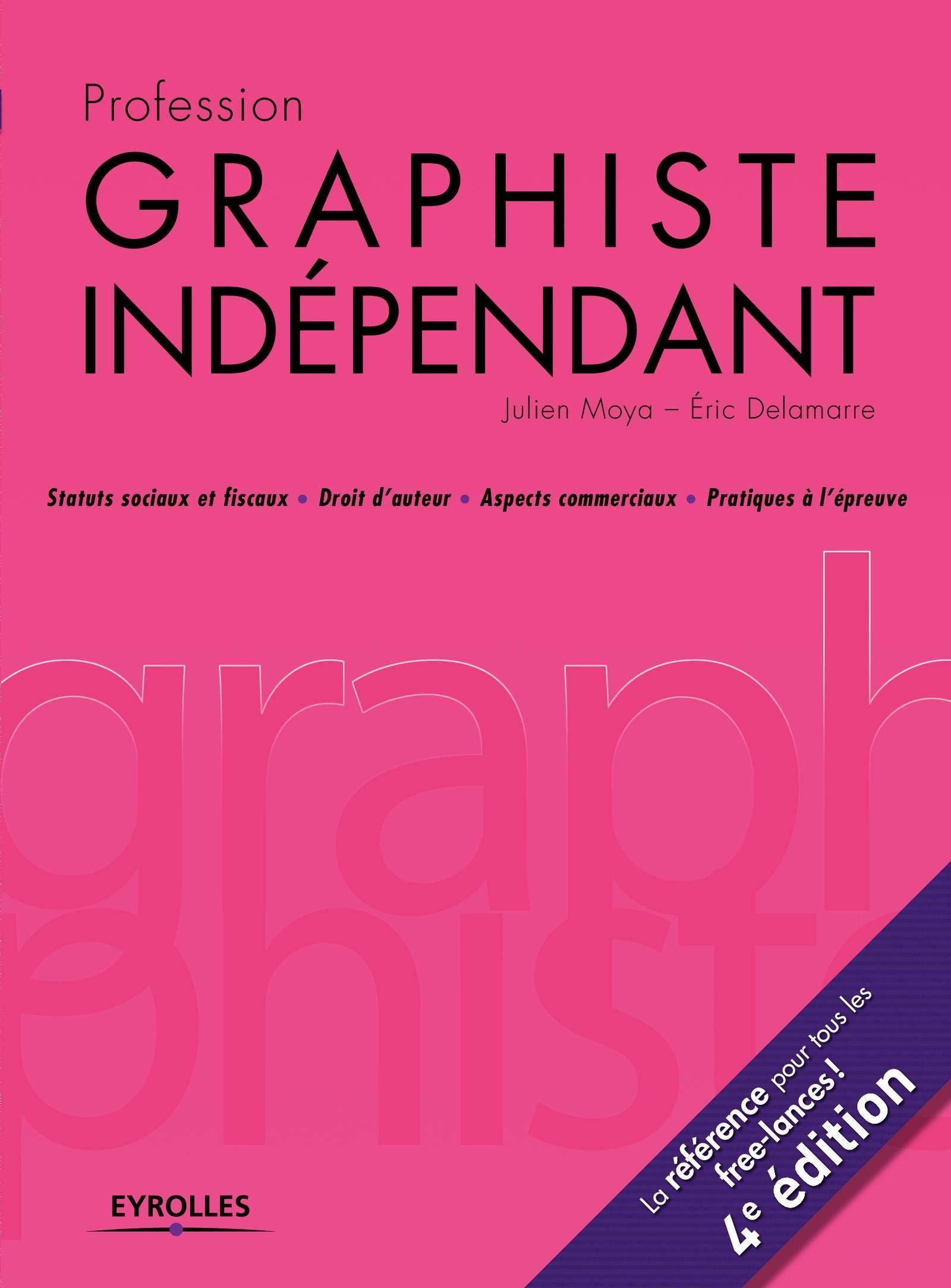 PROFESSION GRAPHISTE INDEPENDANT 4E EDITION: STATUTS SOCIAUX ET FISCAUX DROITS D AUTEUR ASPECTS COMMERCIAUX PRATIQUES A 9782212673593