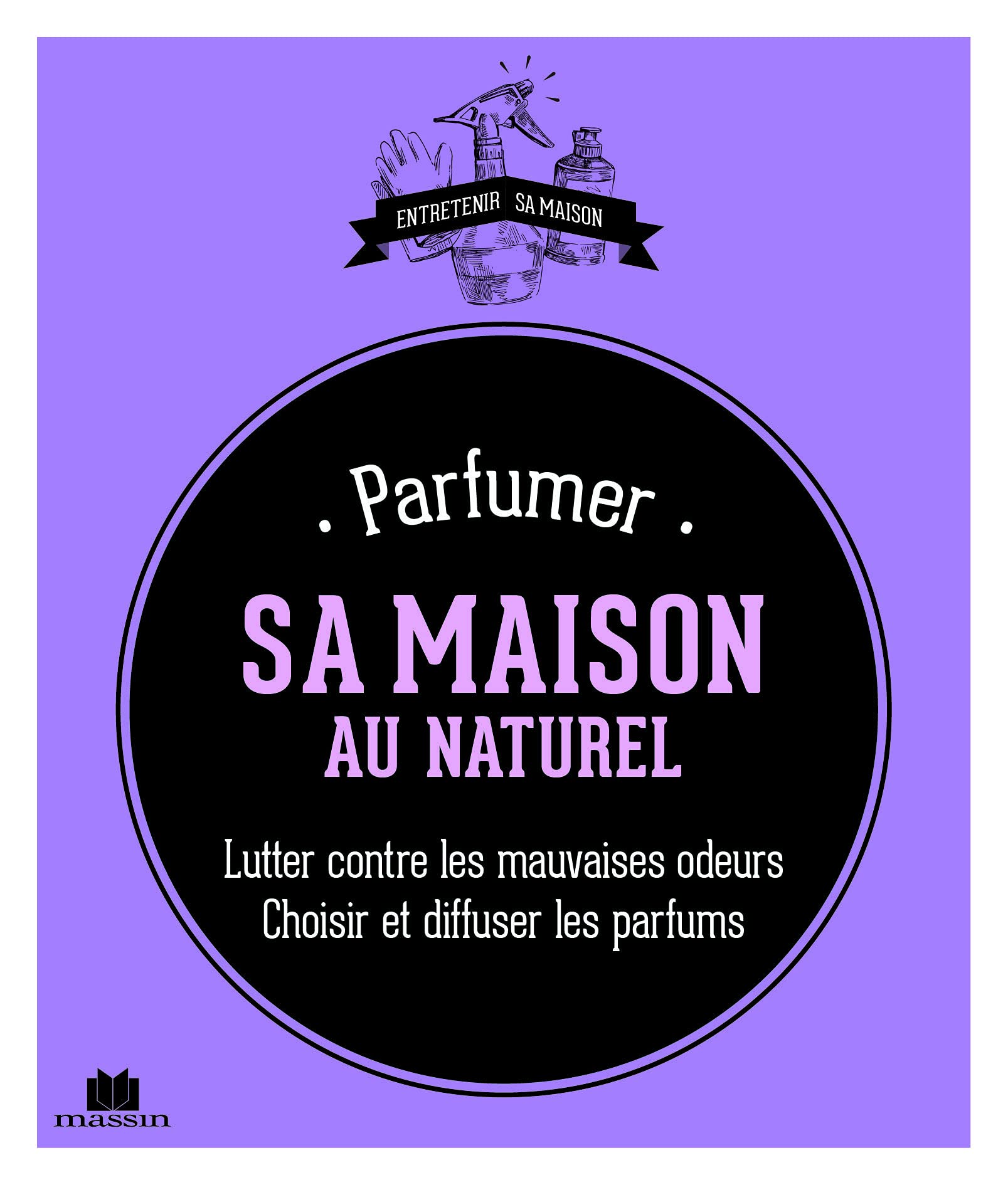 Parfumer sa maison au naturel: lutter contre les mauvaises odeurs choisir et diffuser les parfums 9782707209276