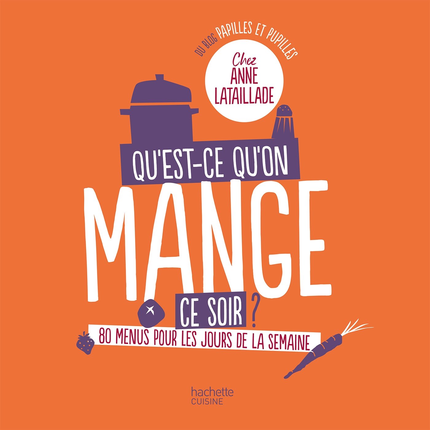 Qu'est-ce-qu'on mange ce soir? Chez Anne Lataillade: 80 menus pour tous les jours de la semaine 9782013350587