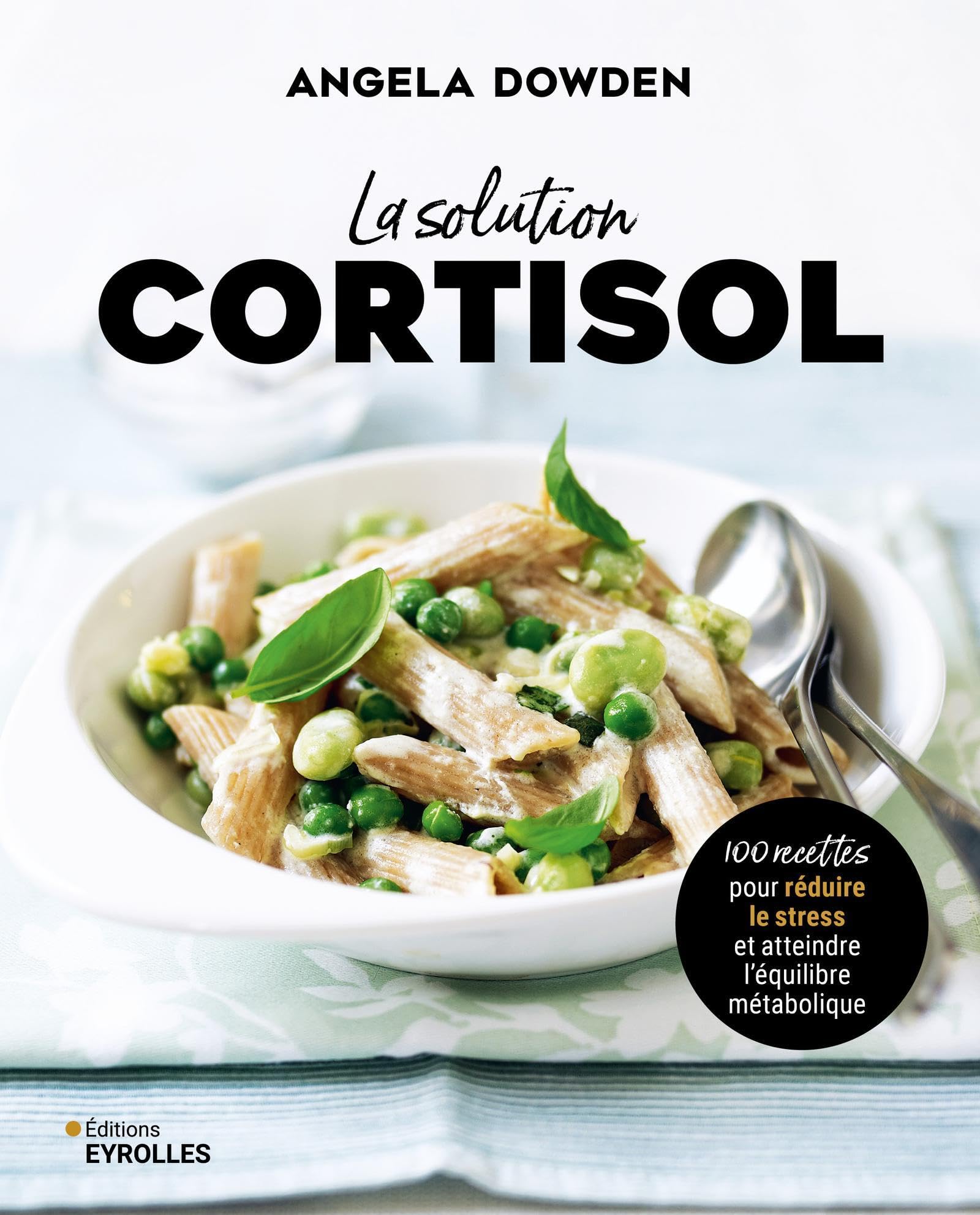 La solution cortisol: 100 recettes pour réduire le stress et atteindre l'équilibre métabolique 9782416021664