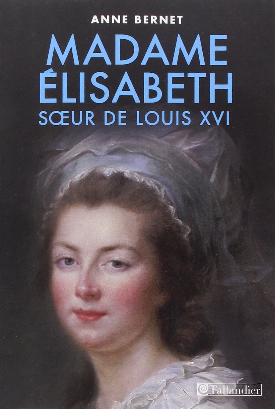 Madame Élisabeth: Sœur de Louis XVI celle qui aurait dû être roi 9791021000858