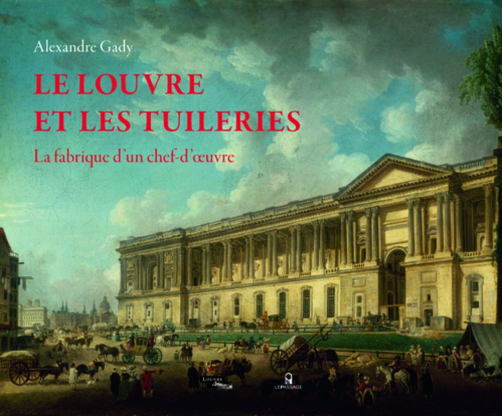 Le Louvre et les Tuileries - La fabrique d'un chef-d'oeuvre 9782847422467