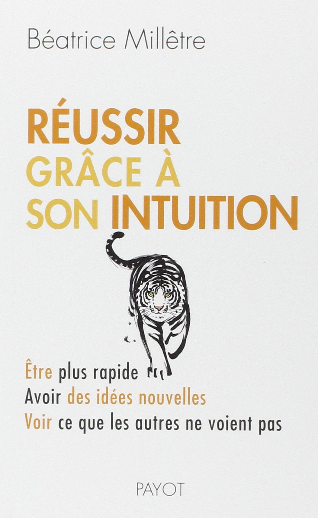 Réussir grâce à son intuition: Être plus rapide, avoir des idées nouvelles, voir ce que les autres ne voient pas 9782228907316