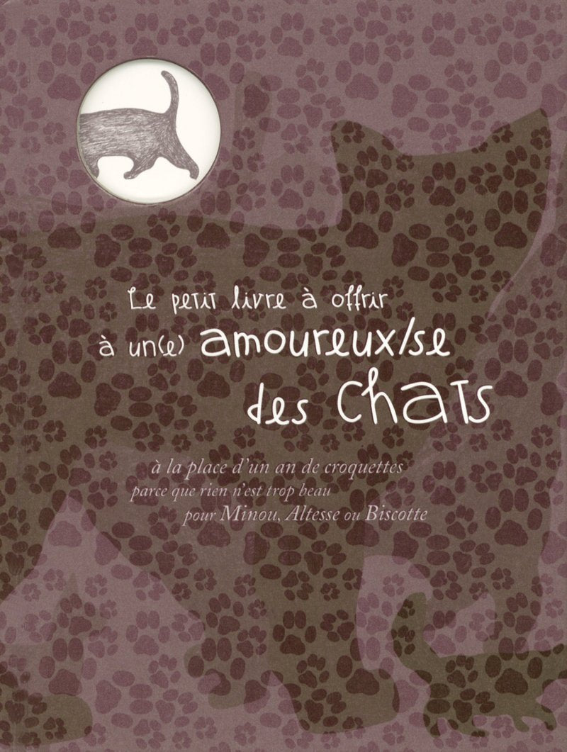 Le petit livre à offrir à un amoureux des chats: à la place d'un an de croquettes, parce que rien n'est trop beau pour Minou, Altesse ou Biscotte 9782845674714