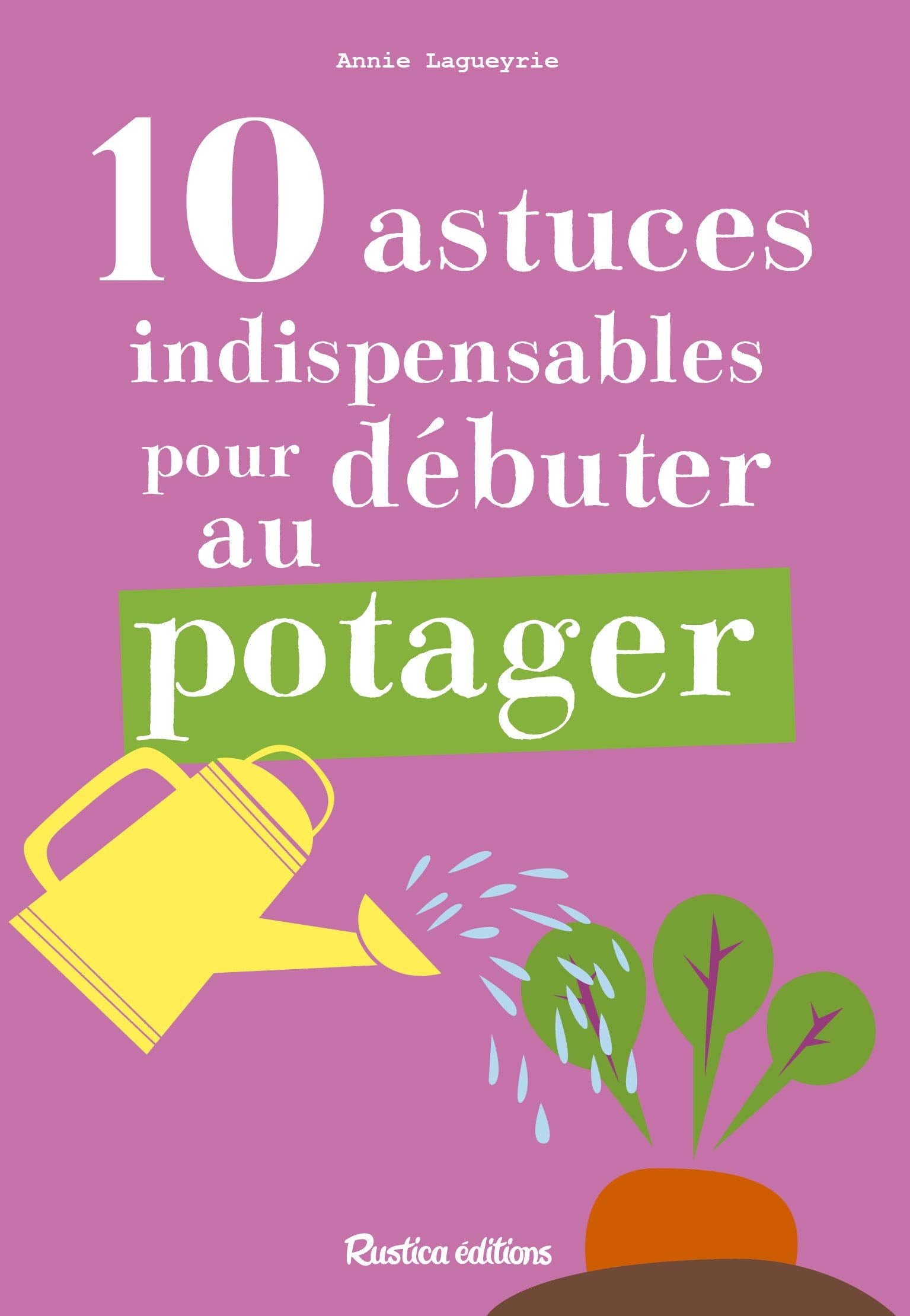 10 astuces indispensables pour débuter au potager 9782815317658