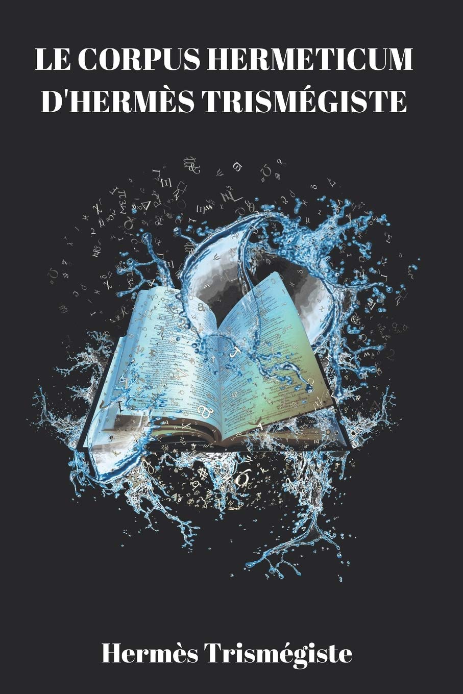 Le Corpus Hermeticum d'Hermès Trismégiste 9781700281456