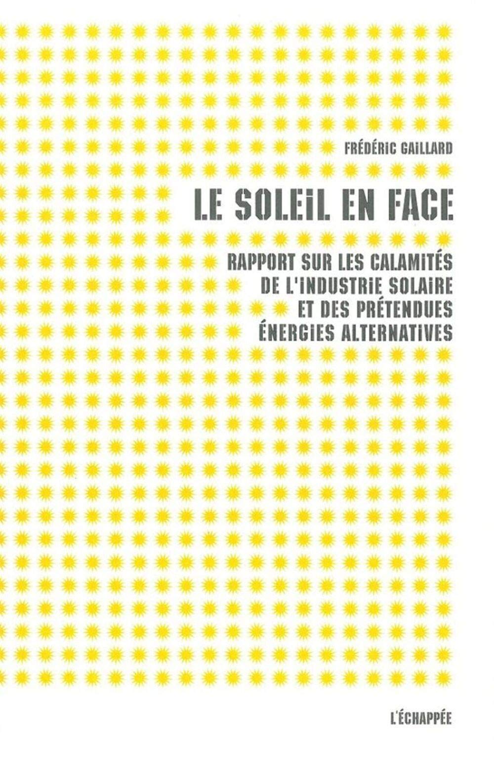 Le soleil en face: Rapport sur les calamités de l'industrie solaire et des prétendues énergies alternatives 9782915830651