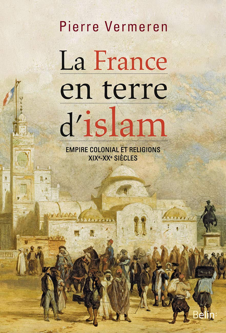 La France en terre d'islam: Empire colonial et religions, XIXe-XXe siècles 9782701196640