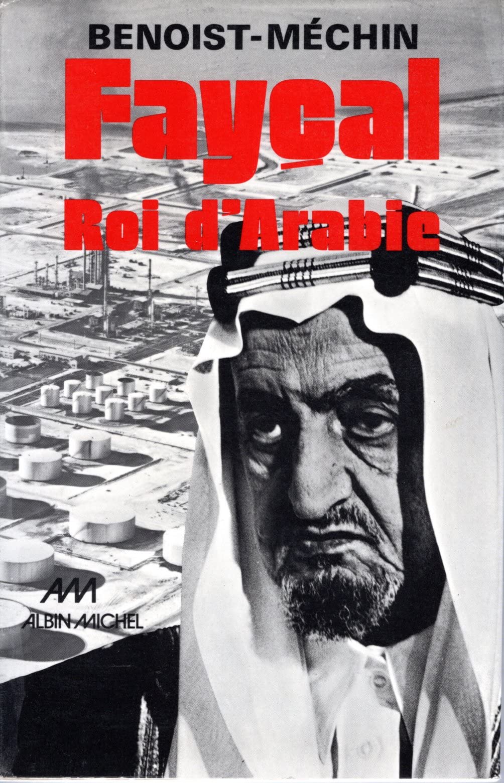 Fayçal, roi d'Arabie, 1906-1975: L'homme, le souverain, sa place dans le monde 9782226001894