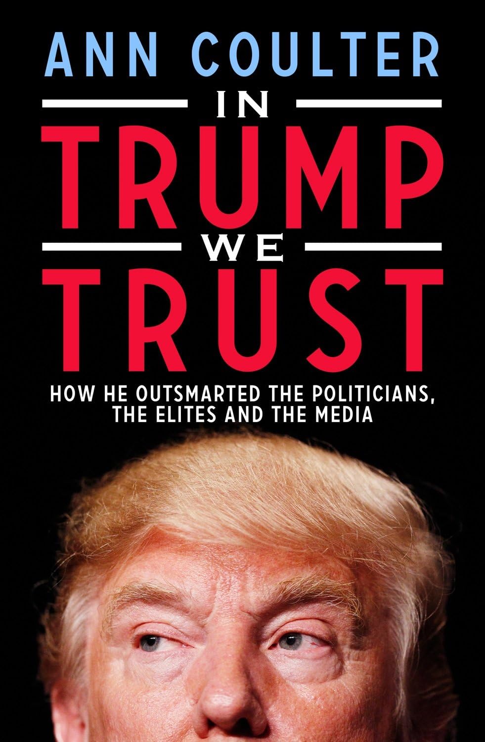 In Trump We Trust: How He Outsmarted the Politicians, the Elites and the Media 9781785901416