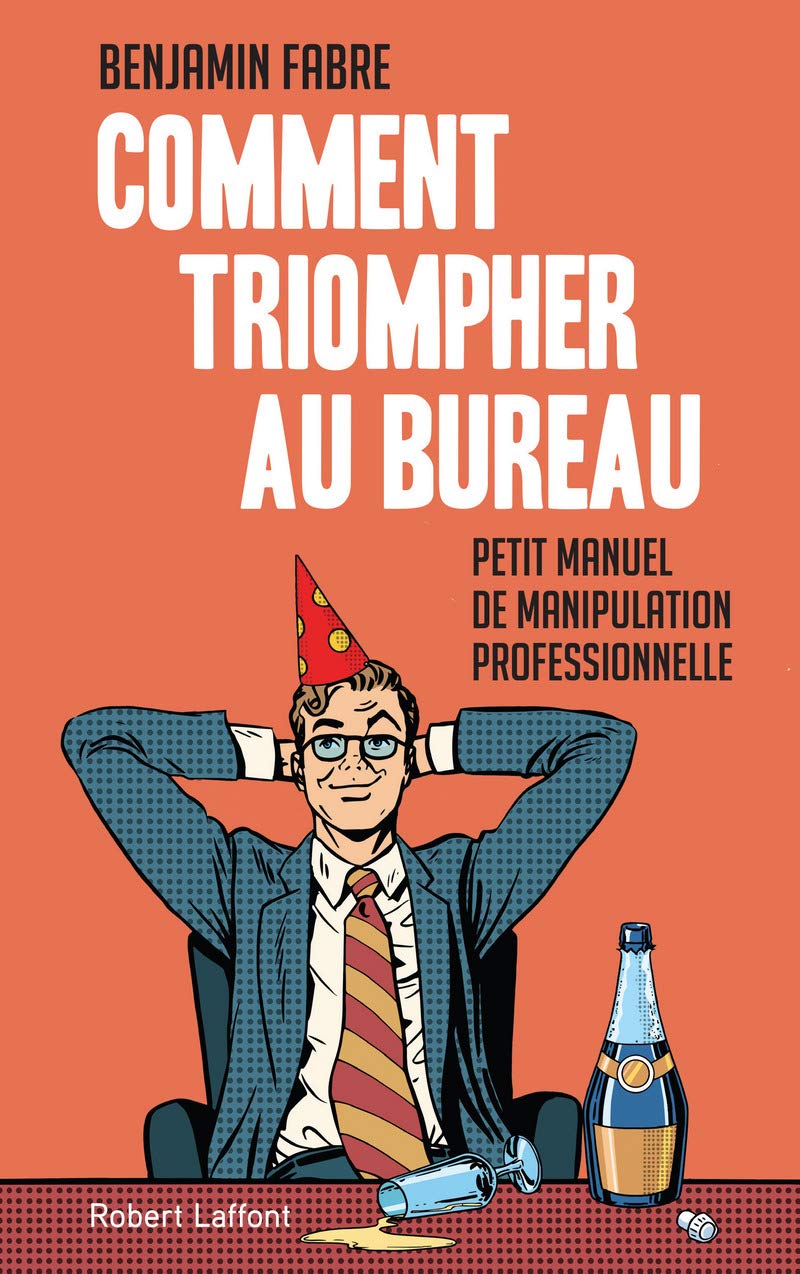 Comment triompher au bureau: Petit manuel de manipulation professionnelle 9782221196144