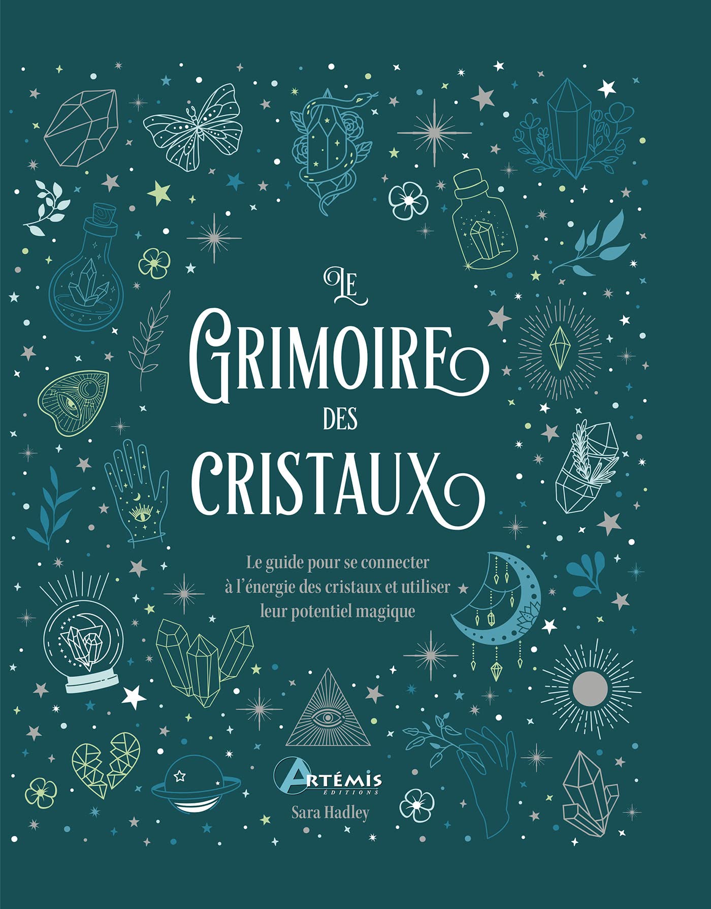 Le grimoire des cristaux: Le guide pour se connecter à l'énergie des cristaux et utiliser leur potentiel magique 9782816021264