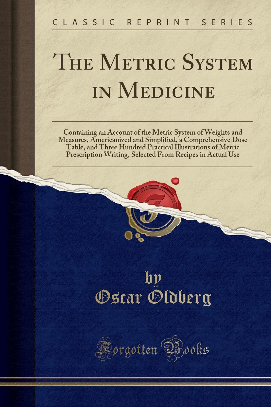 The Metric System in Medicine: Containing an Account of the Metric System of Weights and Measures, Americanized and Simplified, a Comprehensive Dose ... Writing, Selected from Recipes in 9780243054213