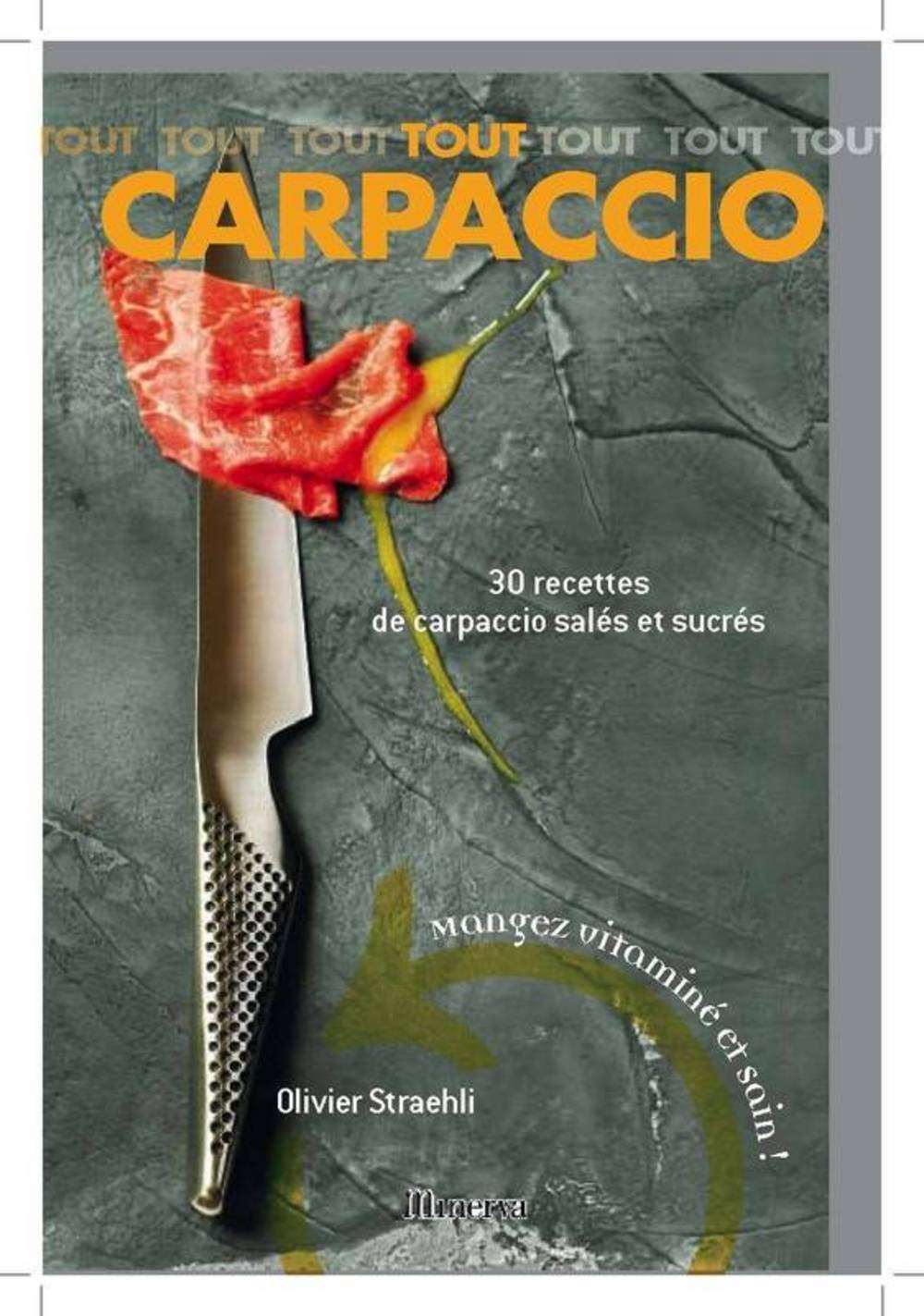 Tout Carpaccio: 30 Recettes de carpaccio salés et sucrés 9782830709995