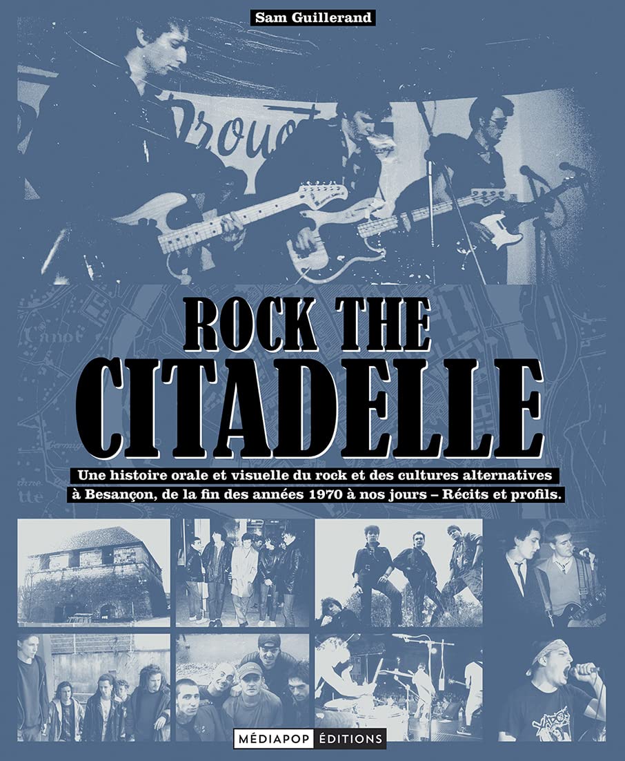 Rock the Citadelle: Une histoire orale et visuelle du rock et des cultures alternatives à Besançon, de la fin des années 1970 à nos jours - Récits et profils 9782491436629