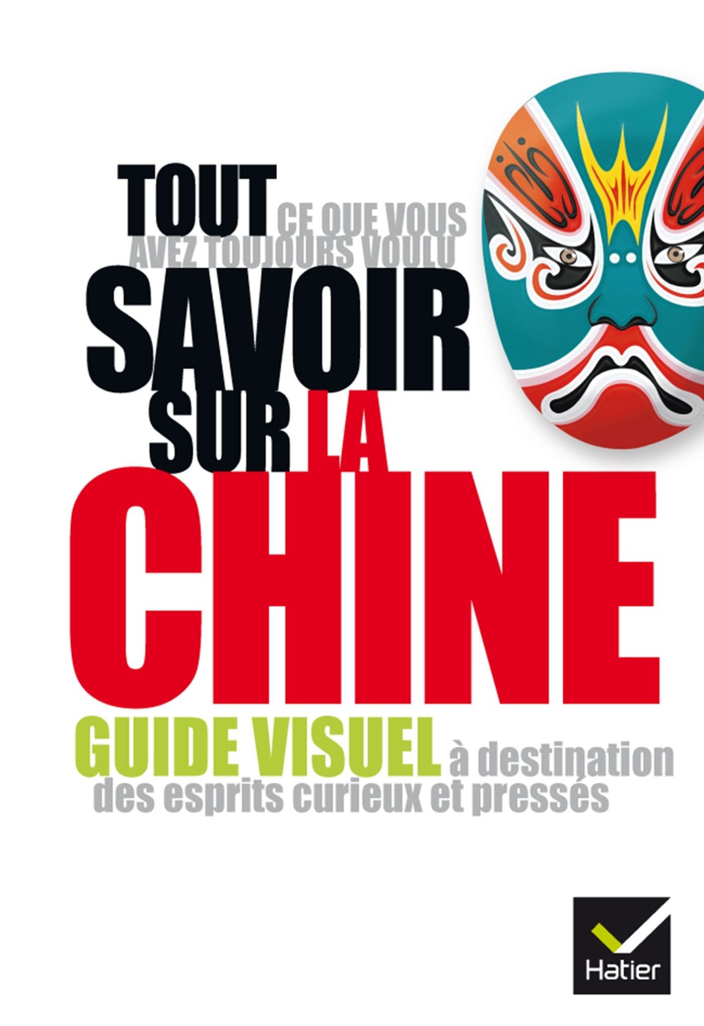 Tout ce que vous avez toujours voulu savoir sur la Chine: Guide visuel à destination des esprits curieux et pressés 9782218958298