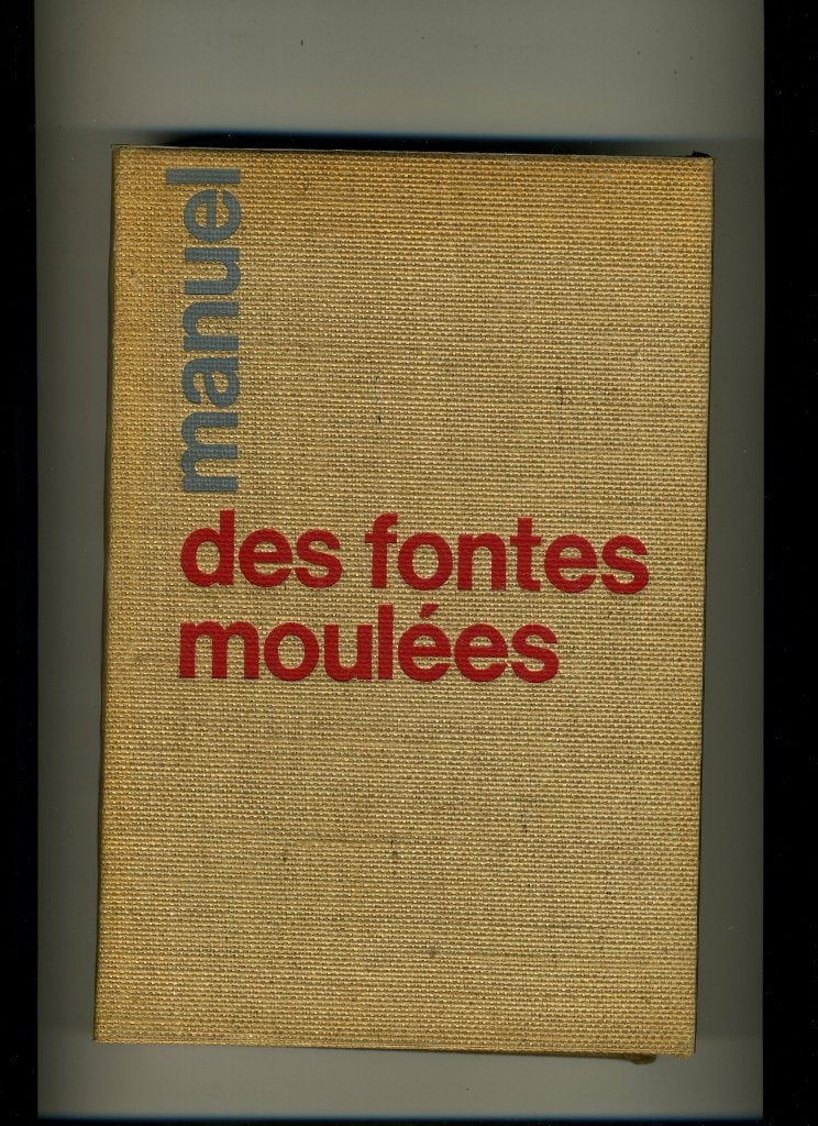 Manuel des fontes moulées : . Traduit et adapté de ethe Gray iron castings handbooke, par le Centre d'information des fontes moulées 