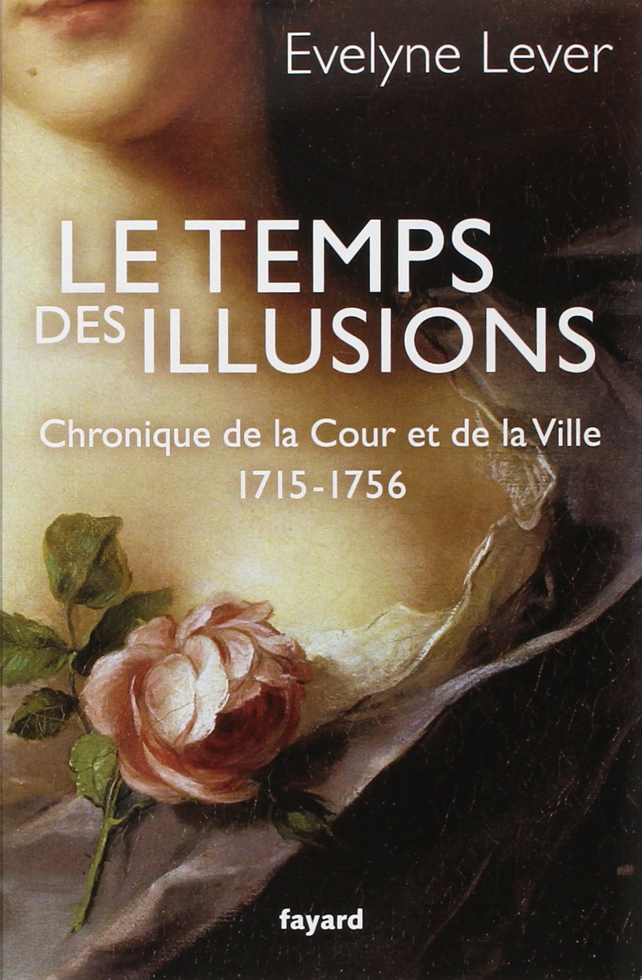 Le temps des illusions: Chronique de la Cour et de la Ville, 1715-1756 9782213668413