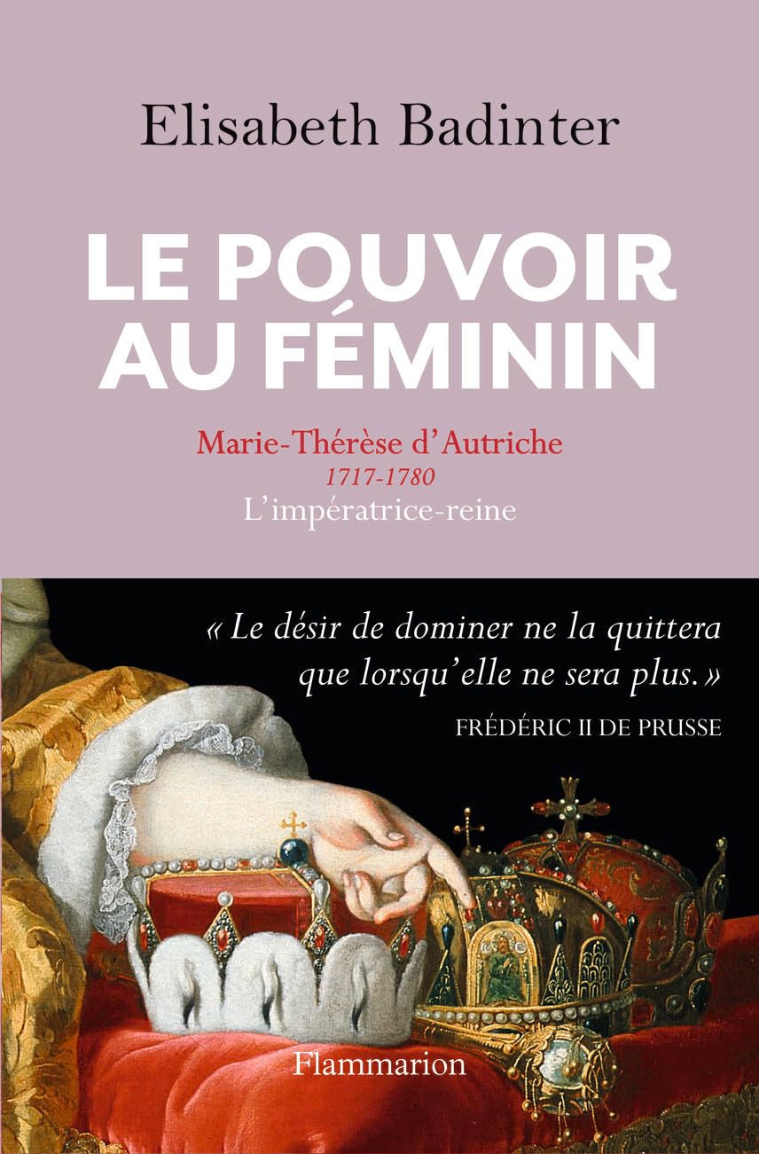 Le Pouvoir au féminin: Marie-Thérèse d'Autriche (1717-1780), l'impératrice reine 9782081377721