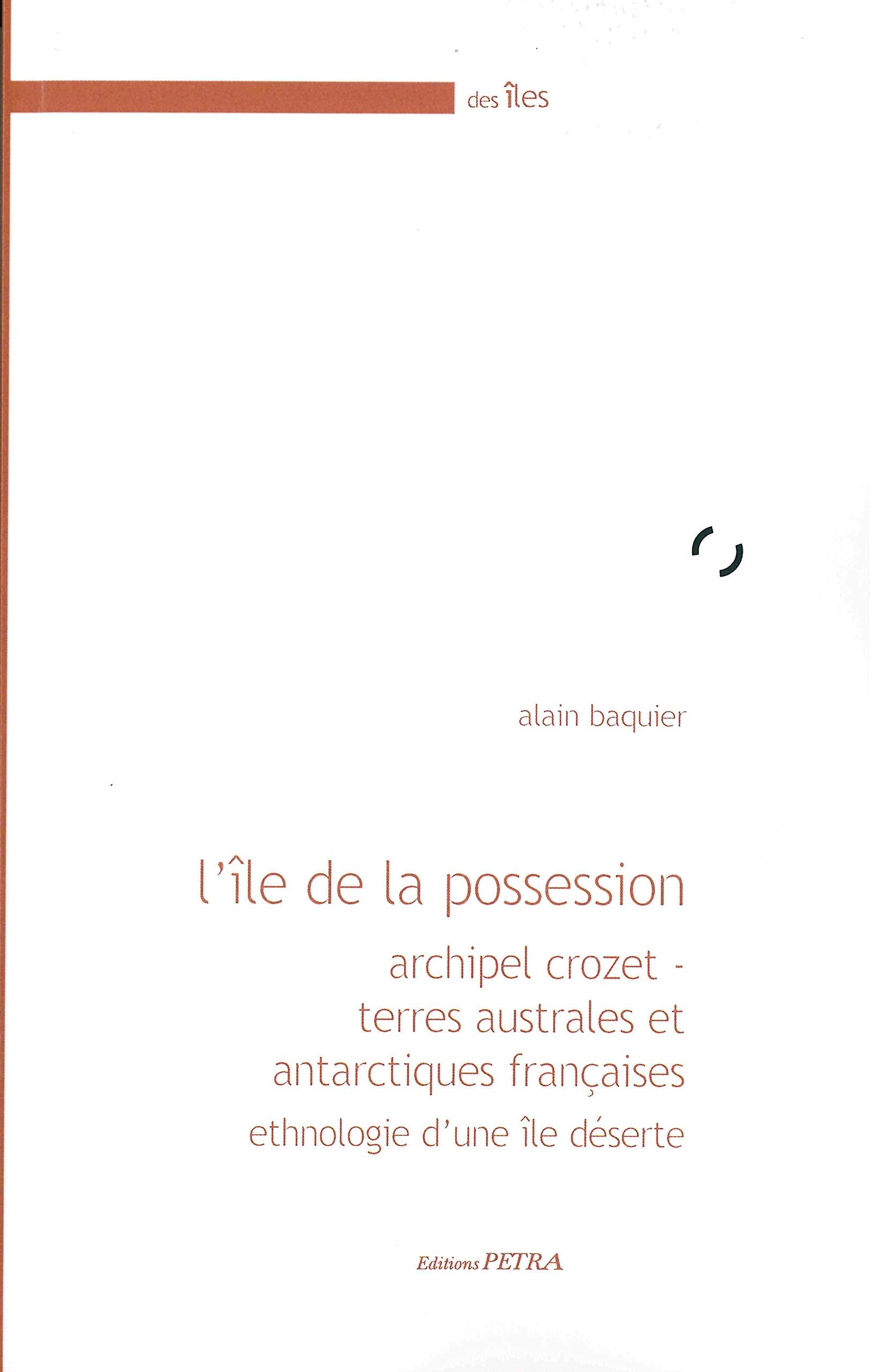 L'île de la Possession: Archipel Crozet - Terres australes et antarctiques françaises - Ethnologie d'une île déserte 9782847431117