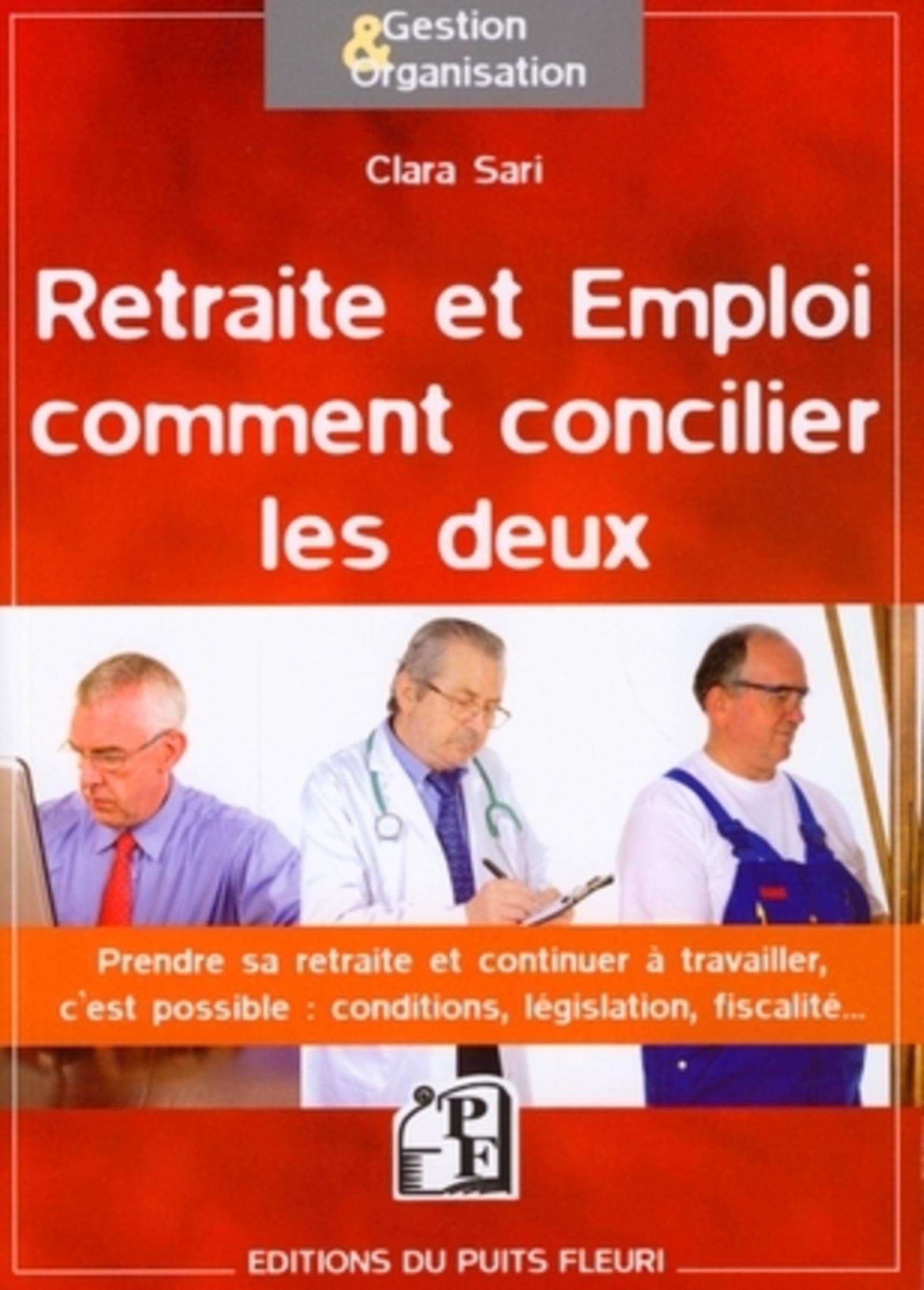 RETRAITE ET EMPLOI : COMMENT CONCILIER LES DEUX.PRENDRE SA RETRAITE ET CONTINUER: PRENDRE SA RETRAITE ET CONTINUER A TRAVAILLER, C'EST POSSIBLE : CONDITIONS, LEGI 9782867393730