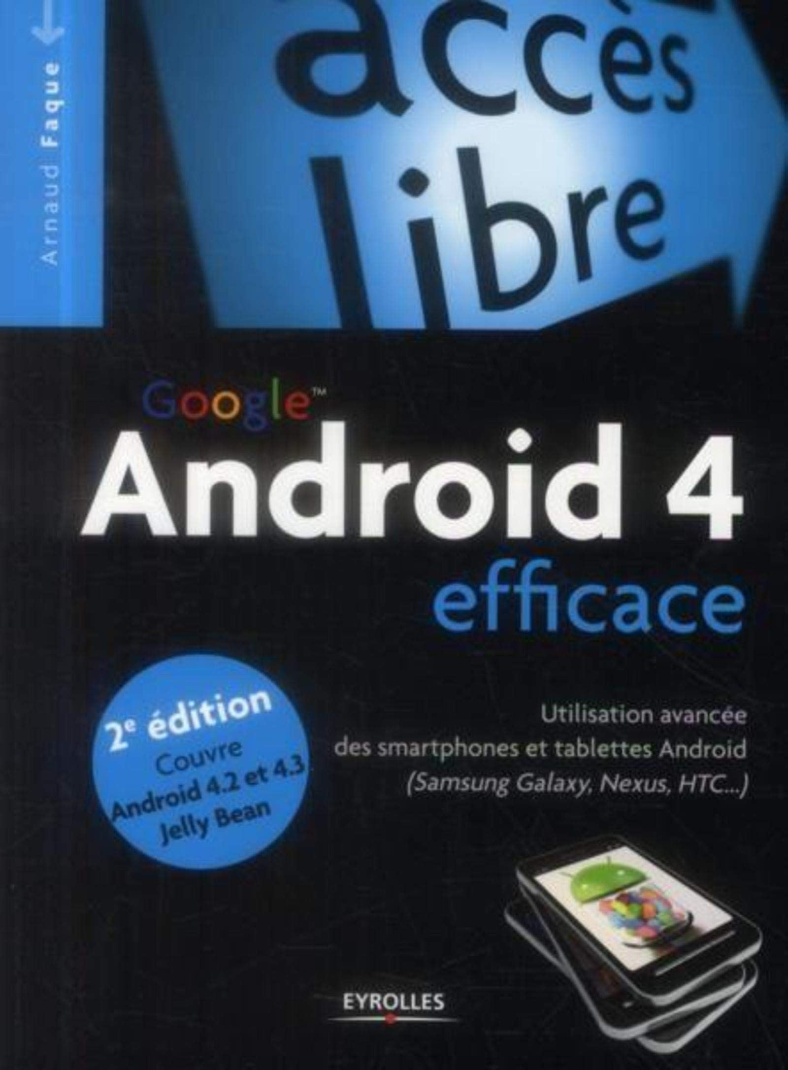 Google Android 4 efficace : Utilisation avancée des smartphones et tablettes Android (Samsung Galaxy, Nexus, HTC) Couvre Android 4.2 et 4.3 Jelly Bean 9782212137217