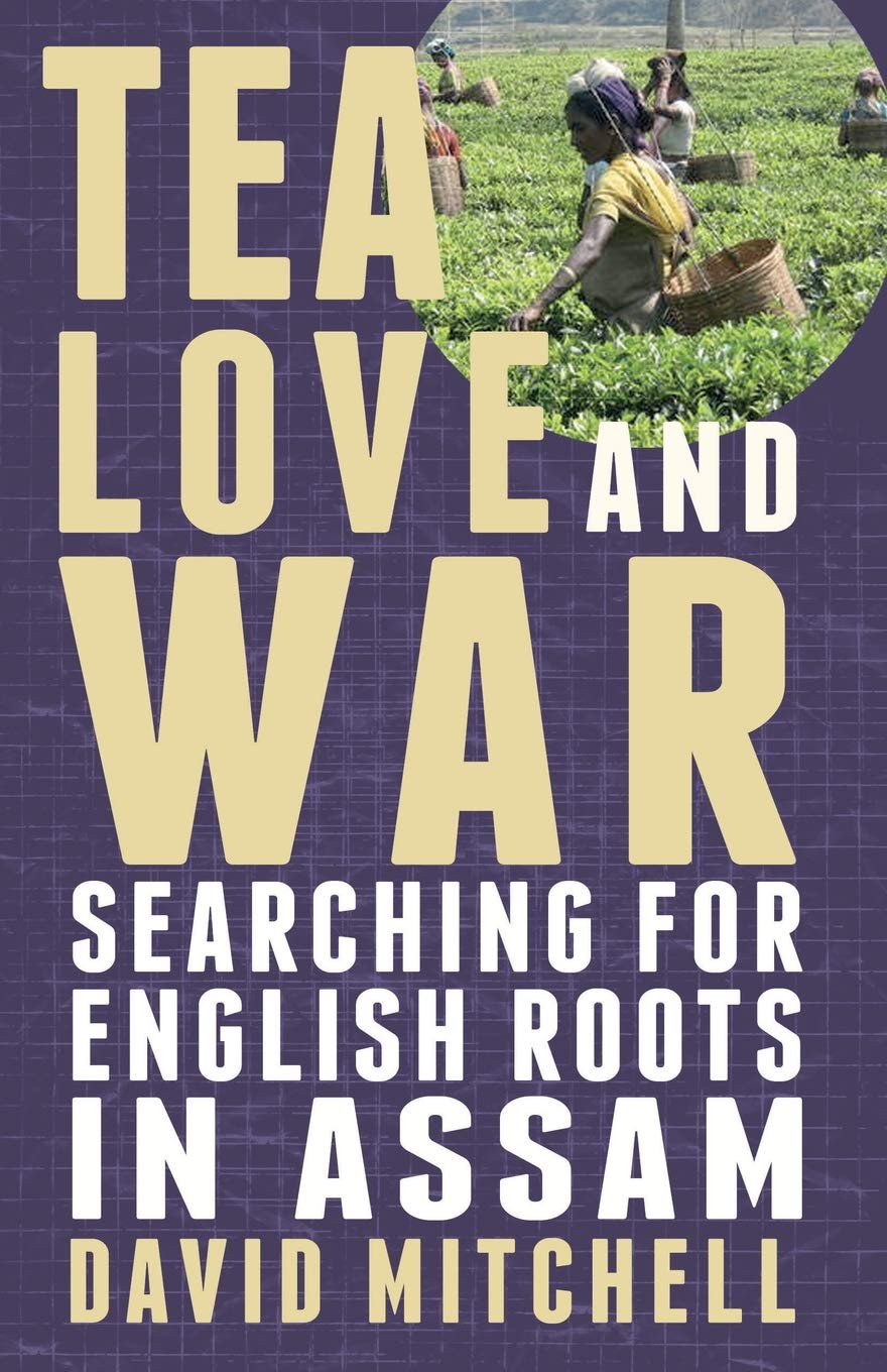 Tea, Love and War: Searching for English roots in Assam 9781780880891