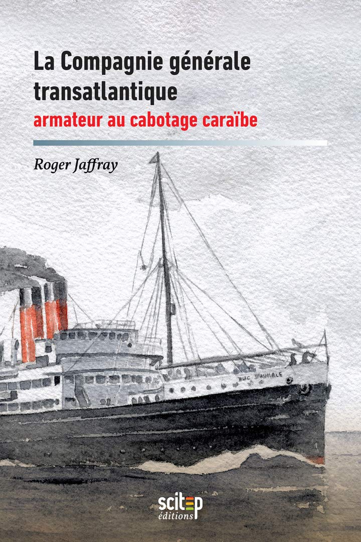 La Compagnie générale transatlantique, armateur au cabotage caraïbe : Antilles et Guyane, 1930-1992 9782954028002
