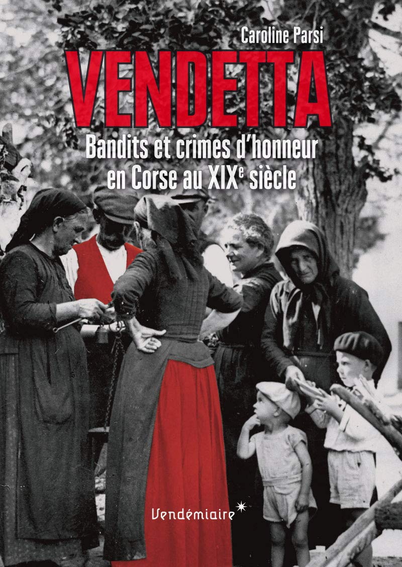 Vendetta - Bandits Et Crimes D'Honneur En Corse Au Xixe 9782363580603