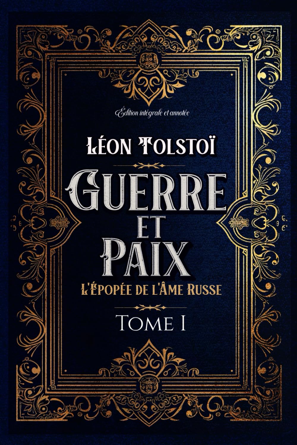 Guerre et Paix L'Épopée de l'Âme Russe Tome I Édition intégrale et annotée: Littérature russe classique 9798327398481