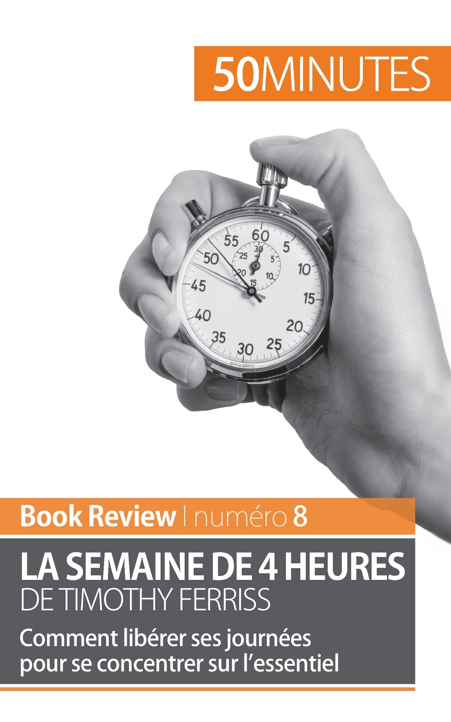 La semaine de 4 heures de Timothy Ferriss: Comment libérer ses journées pour se concentrer sur l’essentiel 9782806278111