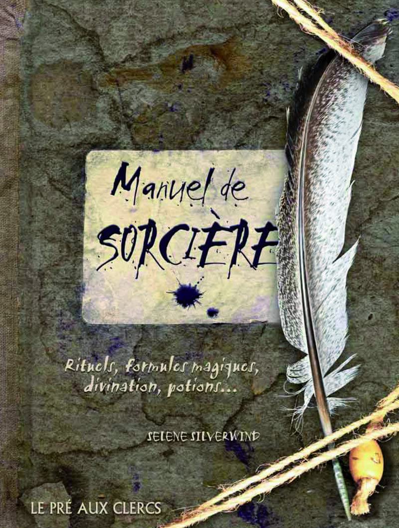 Manuel de sorcière: Rituels, formules magiques, divination, potions... 9782842283926
