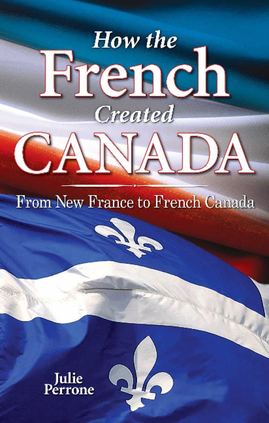 How the French Created Canada: From New France to French Canada 9781896124186