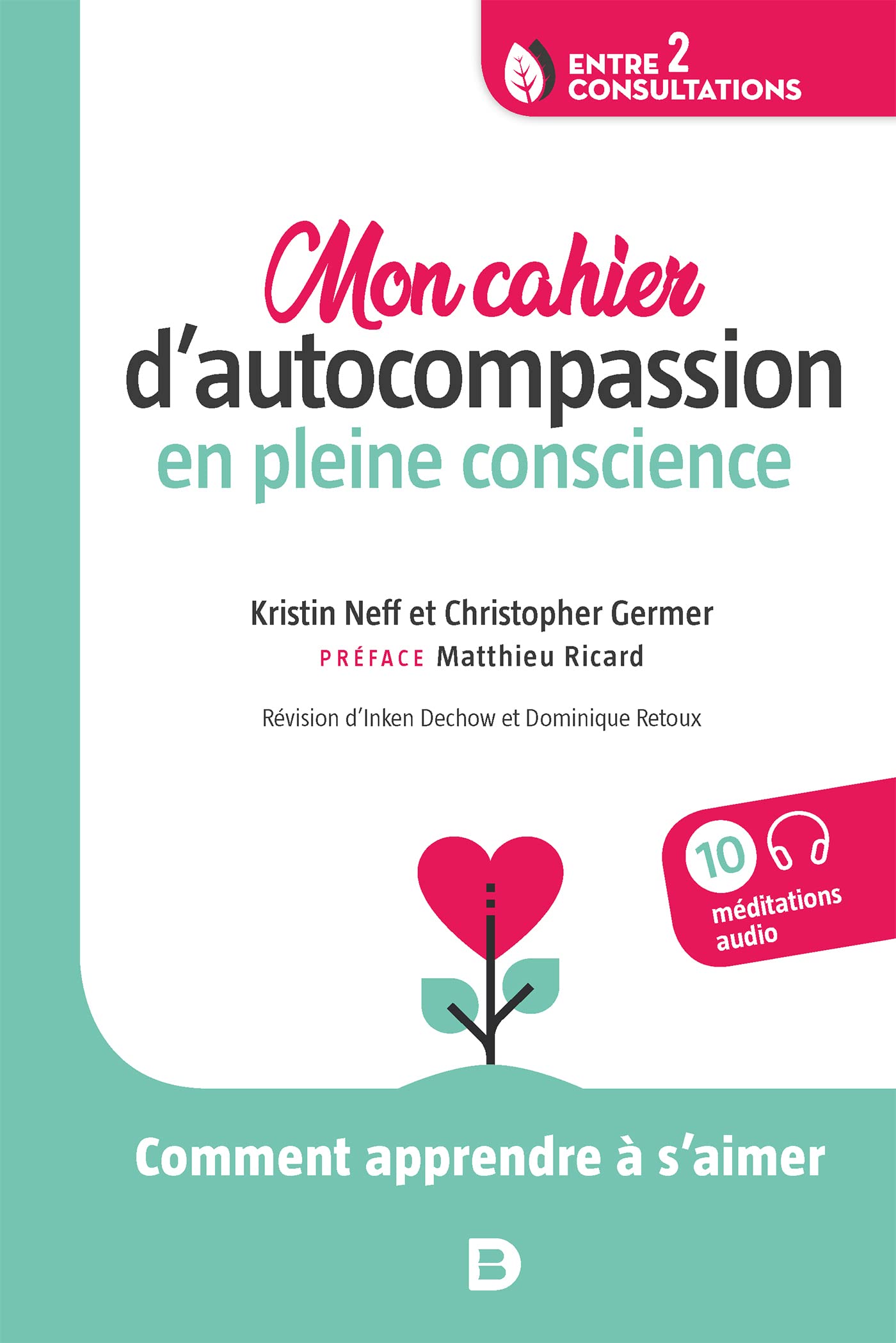 Mon cahier d’autocompassion en pleine conscience: Comment apprendre à s’aimer 9782807328723