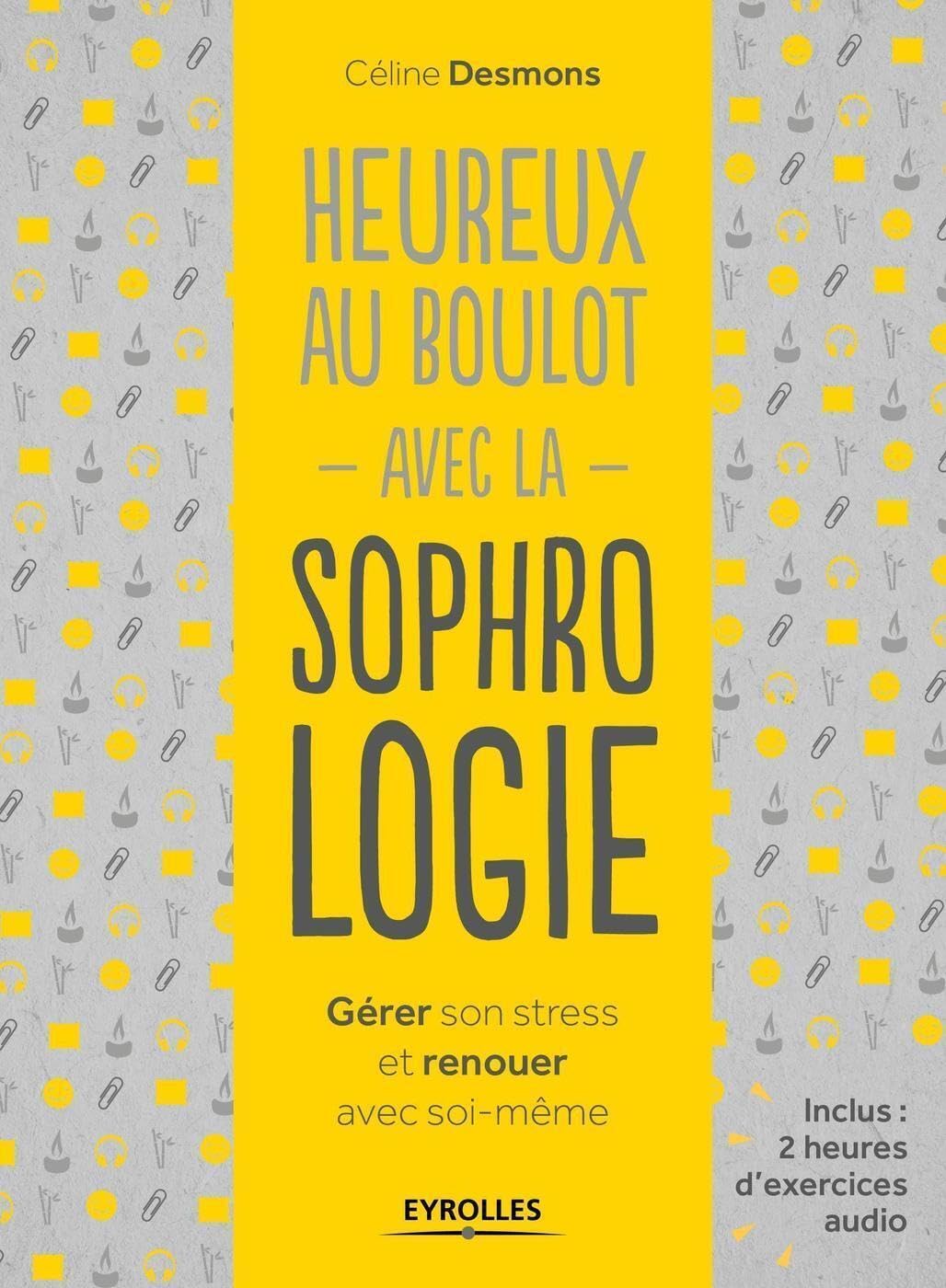 Heureux au boulot avec la sophrologie: Gérer son stress et renouer avec soi-même. 9782212562750