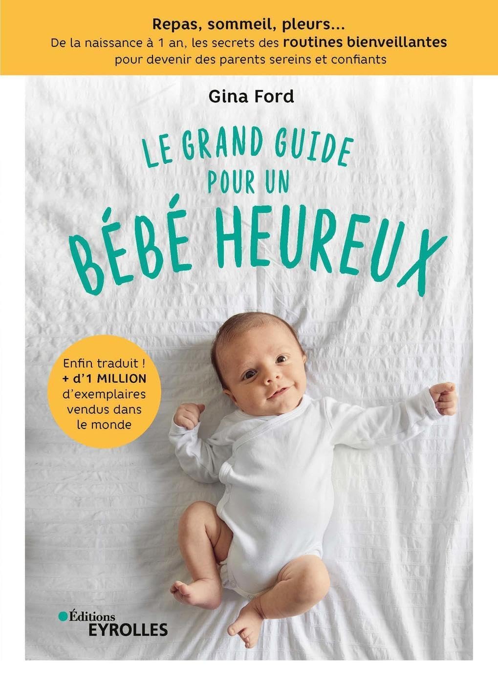 Le grand guide pour un bébé heureux: Repas, sommeil, pleurs... De la naissance à 1 an, les secrets des routines bienveillantes pour devenir des parents sereins et confiants 9782212573732