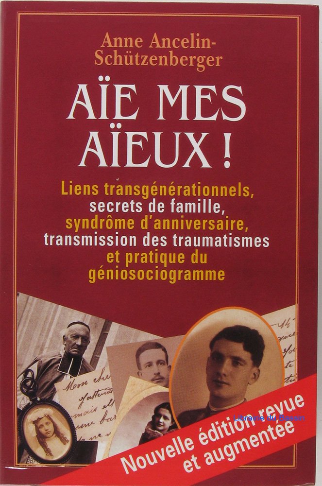 Aïe, mes aïeux ! : Liens transgénérationnels, secrets de famille, syndrome d'anniversaire, transmission des traumatismes et pratique du génosociogramme 9782702846575