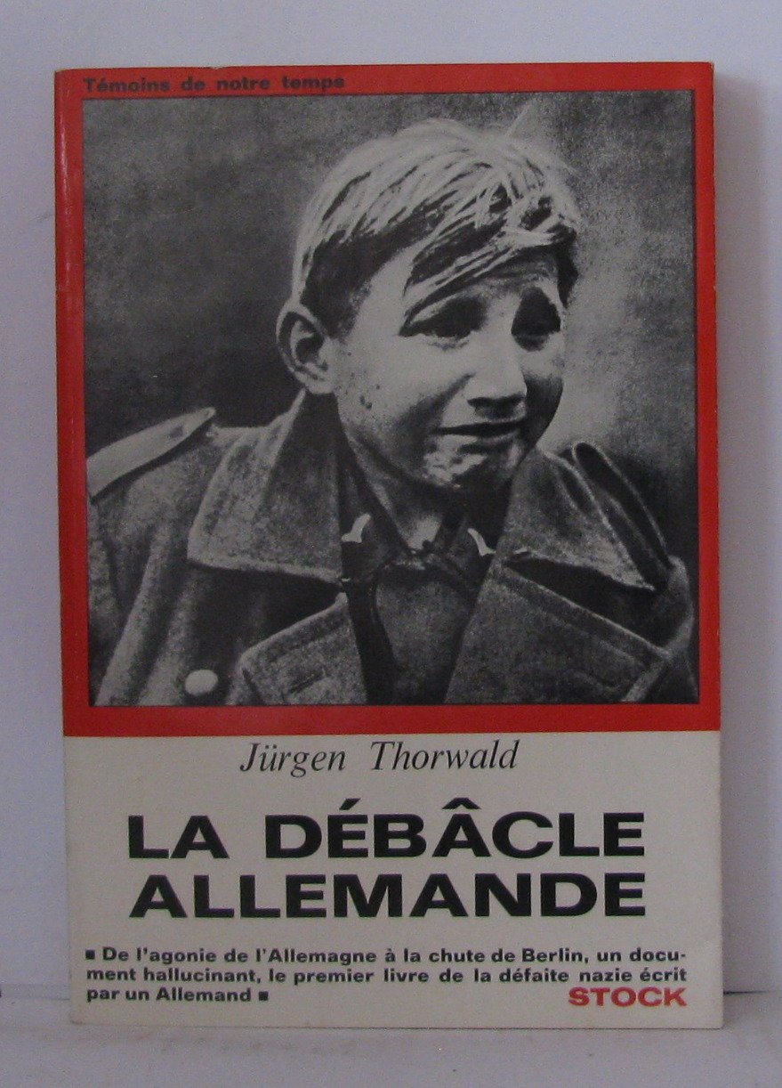 La débâcle allemande. de l'agonie de l'Allemagne à la chute de berlin. 