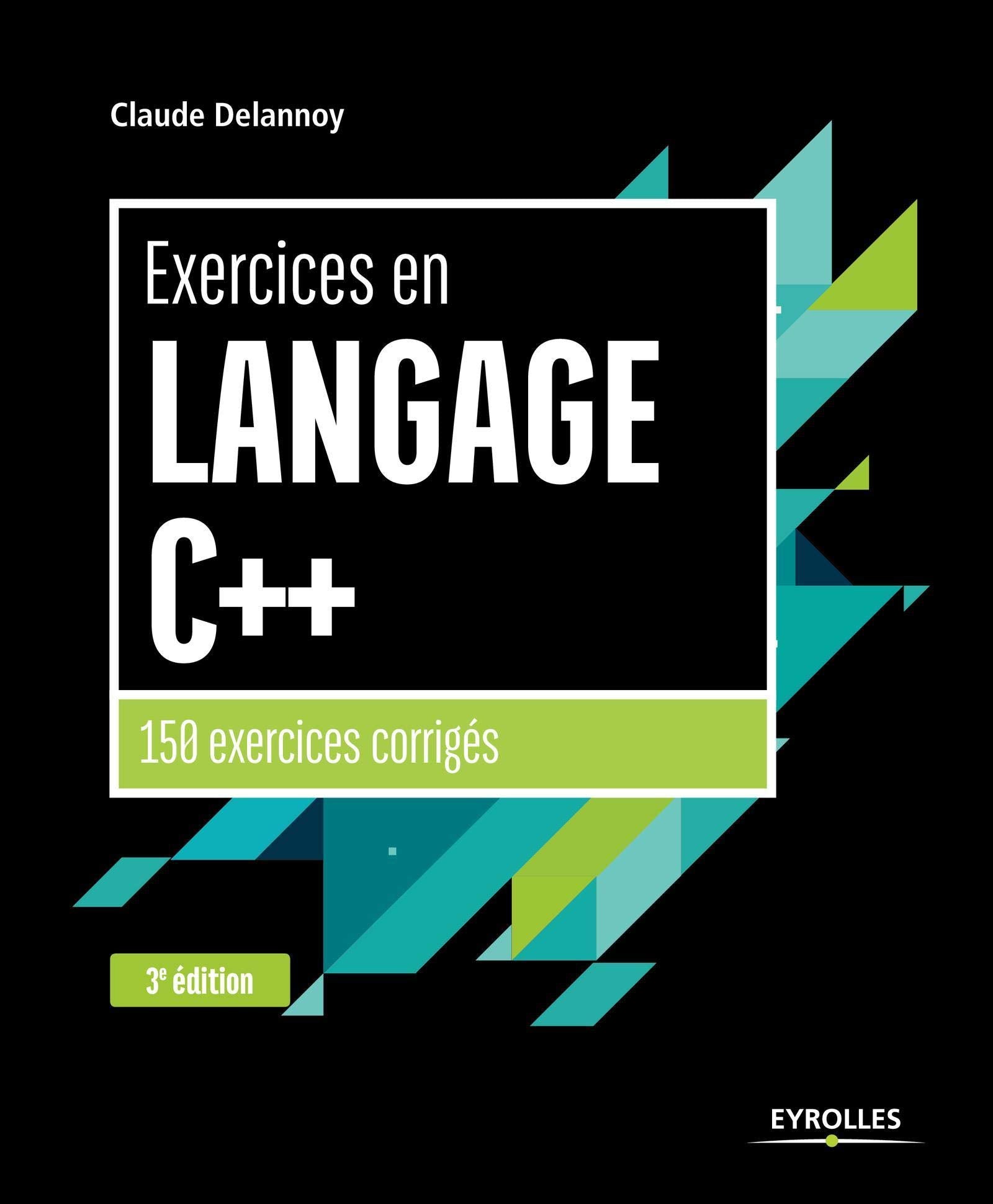 EXERCICES EN LANGAGE C++: 150 EXERCICES CORRIGES 9782212673876