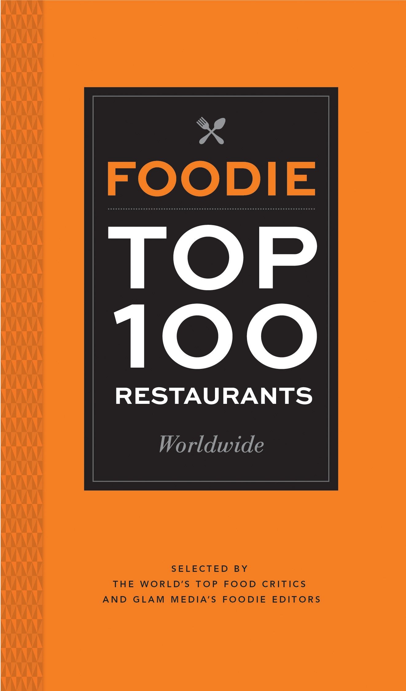 Foodie Top 100 Restaurants Worldwide: Selected by the World's Top Food Critics and Glam Media's Foodie Editors 9781452127910