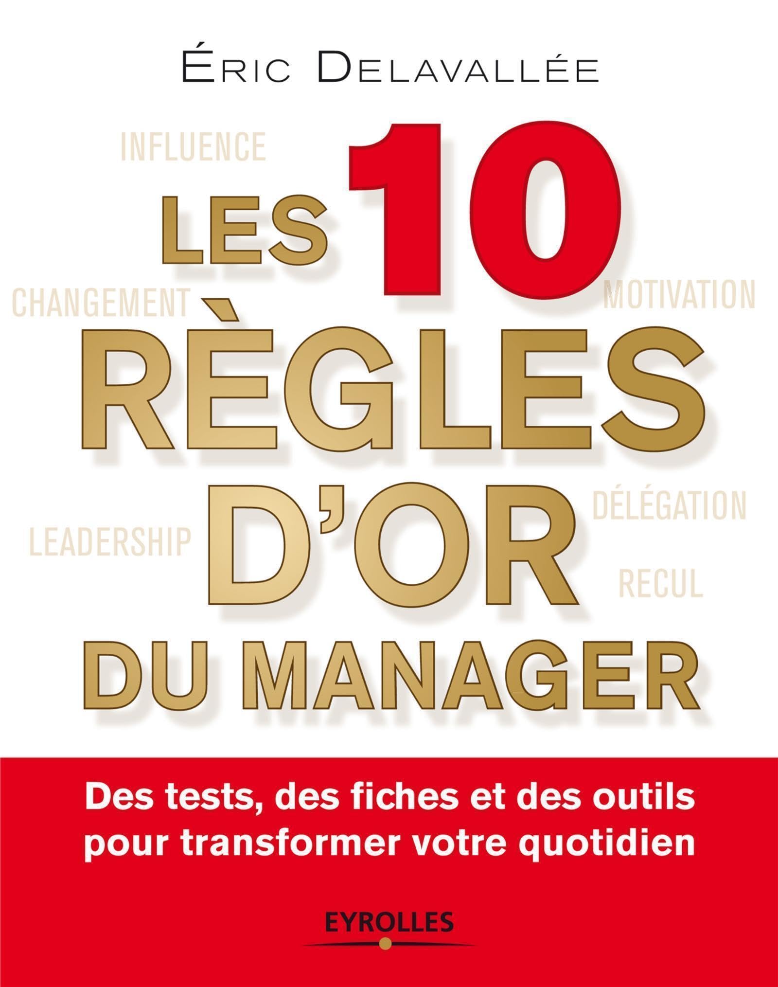 Les 10 règles d'or du manager: Des tests, des fiches et des outils pour transformer votre quotidien. 9782212554021