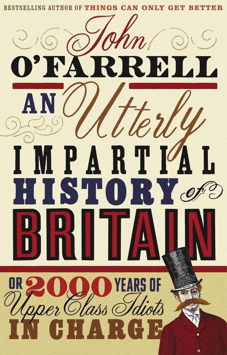 An Utterly Impartial History of Britain: (or 2000 Years Of Upper Class Idiots In Charge) 9780552773966