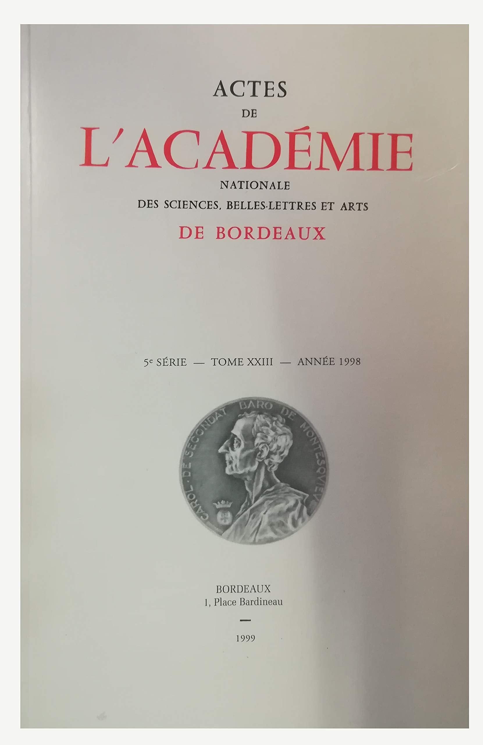 ACTES DE L'ACADEMIE NATIONALE DES SCIENCES. BELLES-LETTRES ET ARTS DE BORDEAUX - 5e SERIE - TOME XXIII - ANNEE 1998 