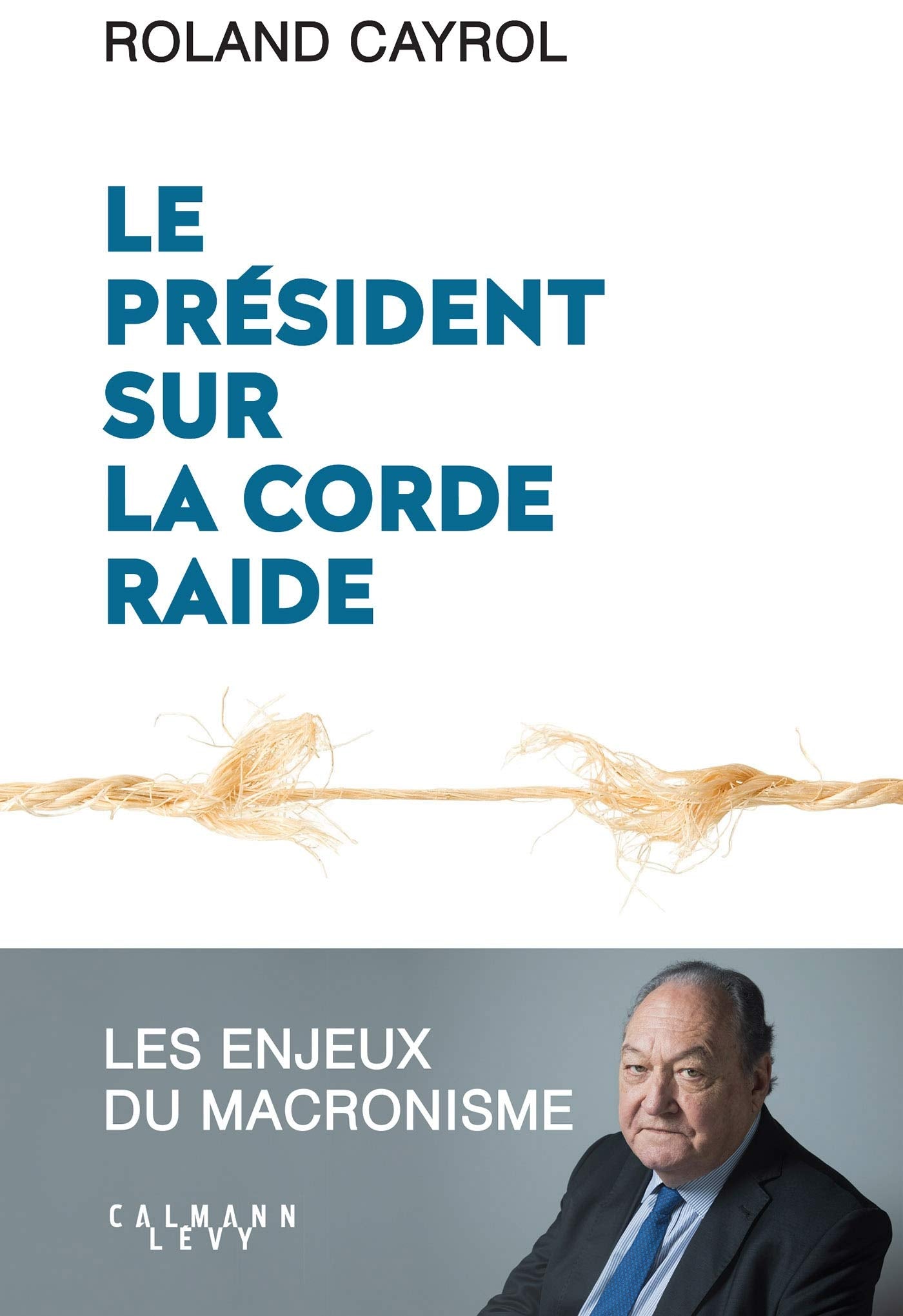 Le président sur la corde raide: Les enjeux du macronisme 9782702165553