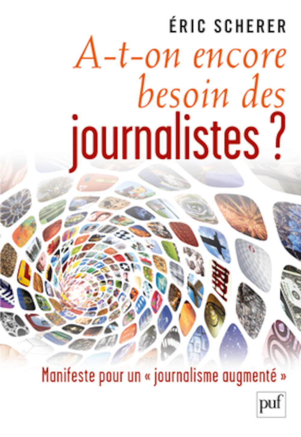 A-t-on encore besoin des journalistes ?: Manifeste pour un « journalisme augmenté » 9782130585671