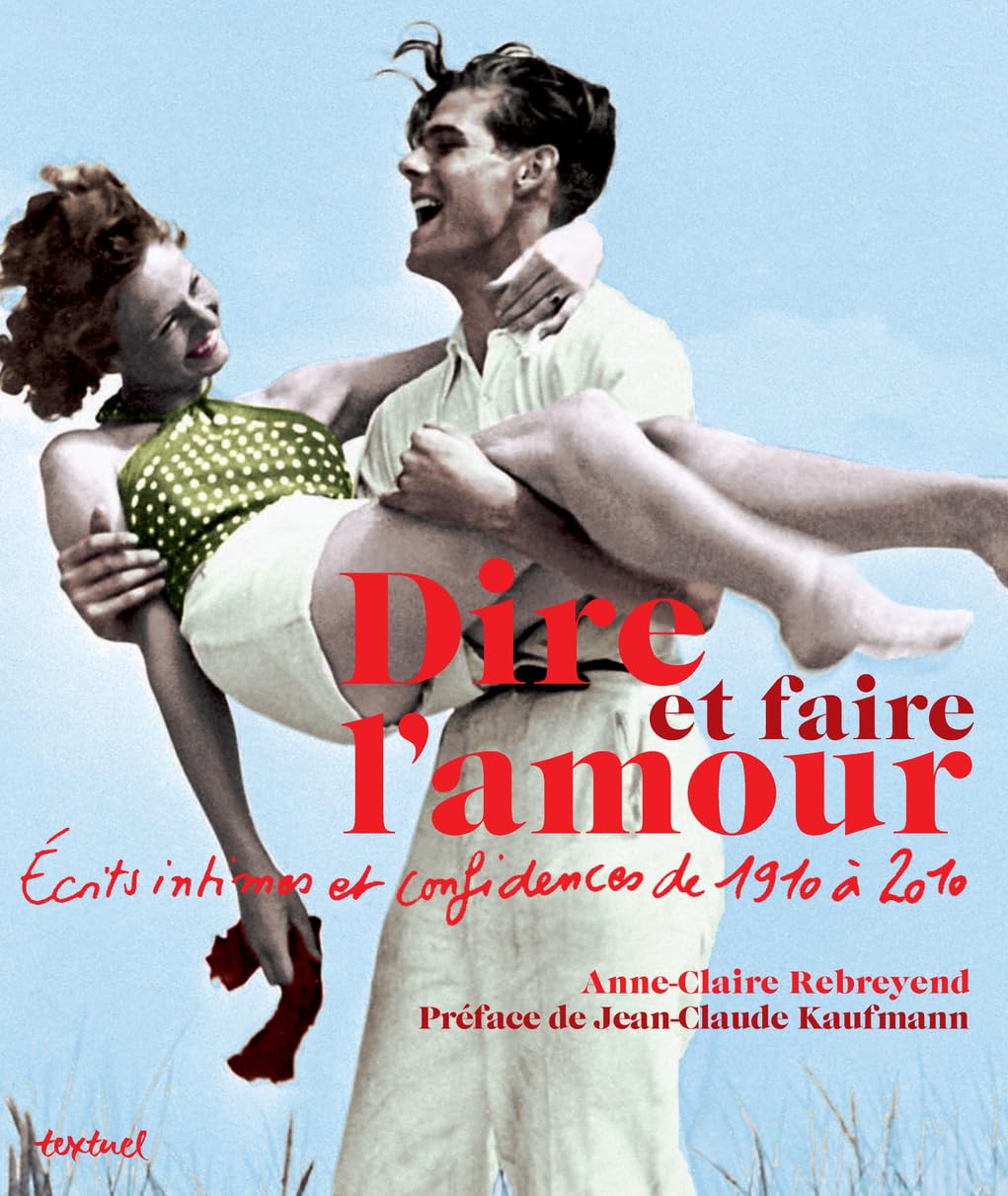 Dire et faire l'amour: Ecrits intimes et confidences de 1910 à 2010 9782845974234