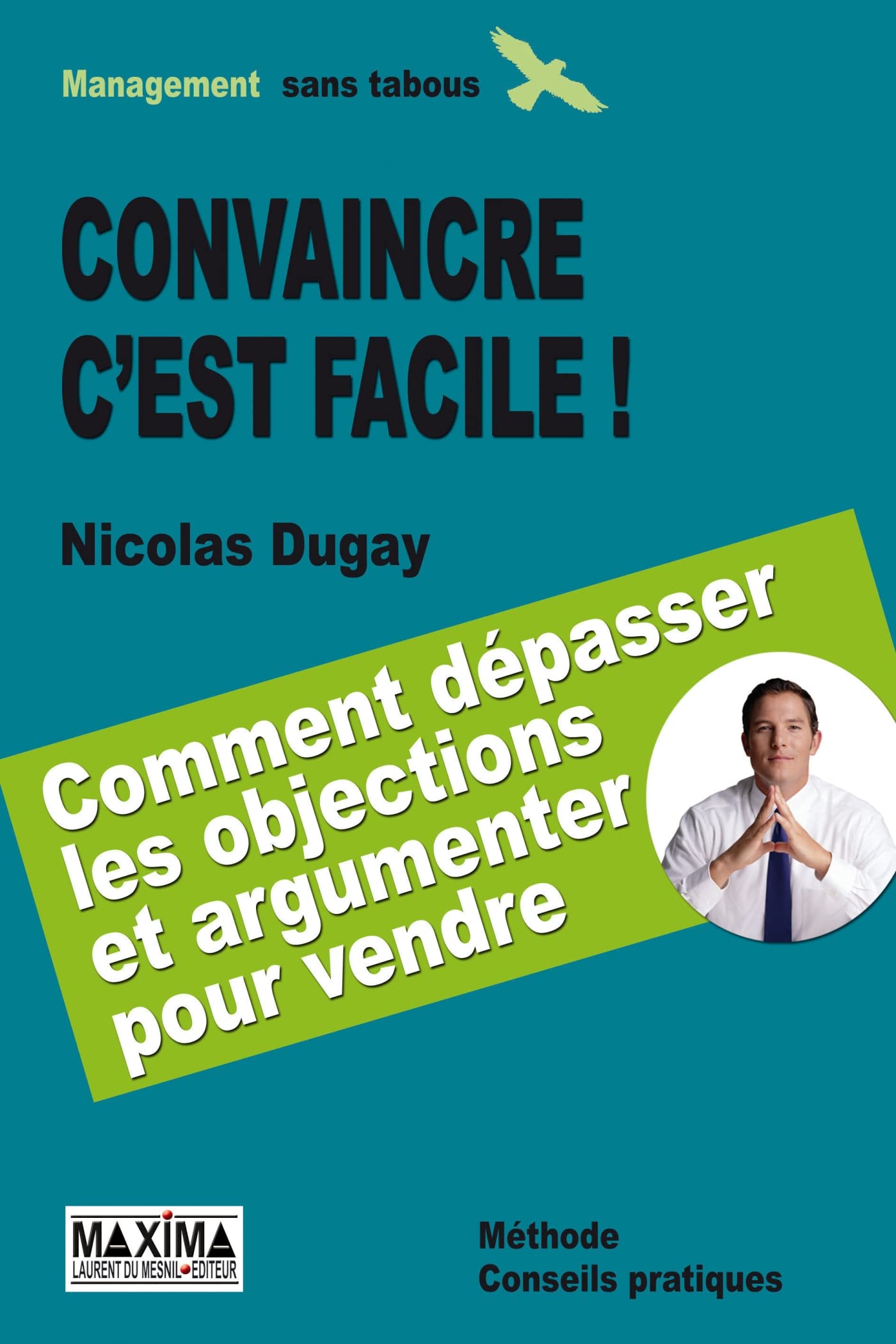 Convaincre c'est facile: Savoir dépasser les objections et argumenter pour vendre 9782840015642