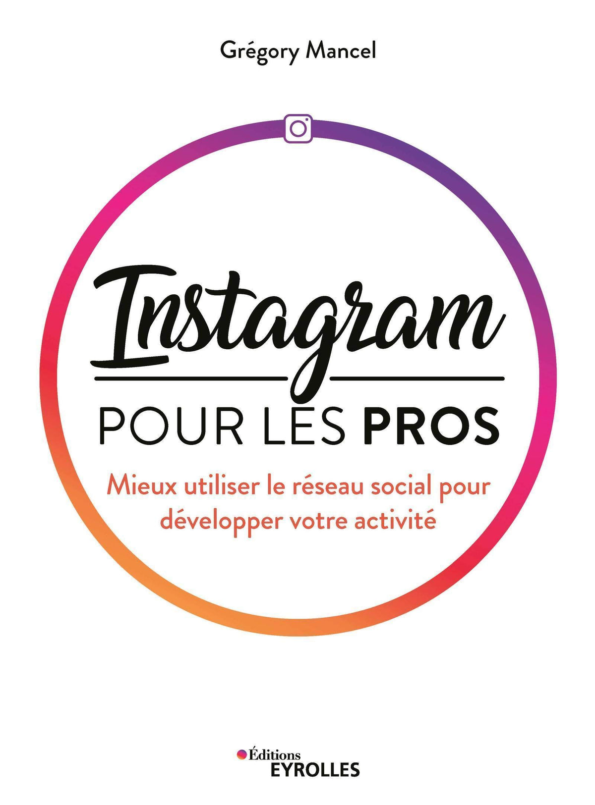 Instagram pour les pros: Mieux utiliser le réseau social pour développer votre activité 9782212677843